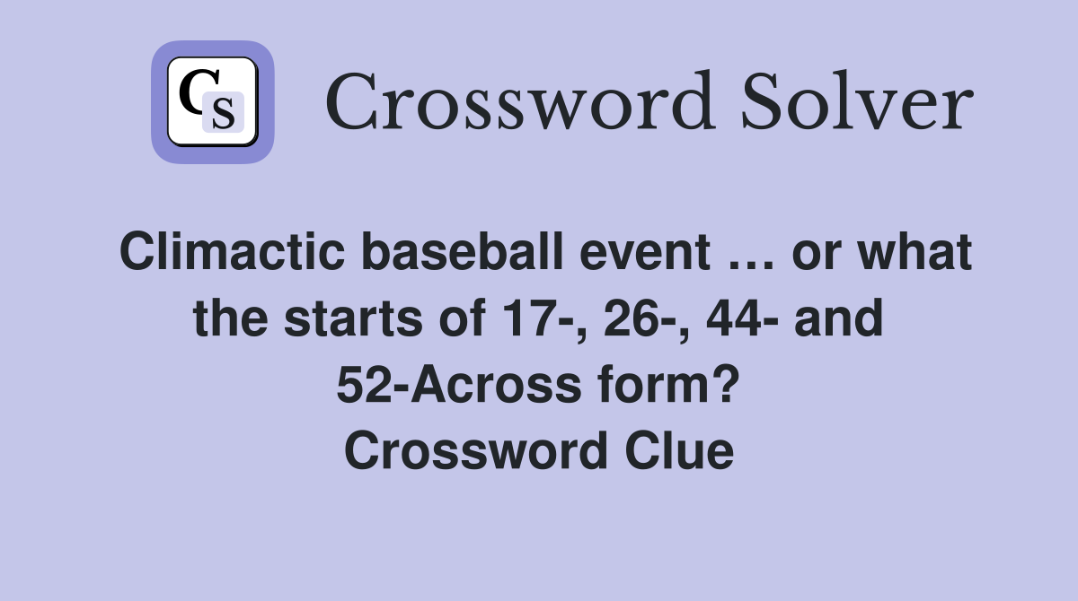 Climactic baseball event … or what the starts of 17-, 26-, 44- and 52-Across form? Crossword Clue