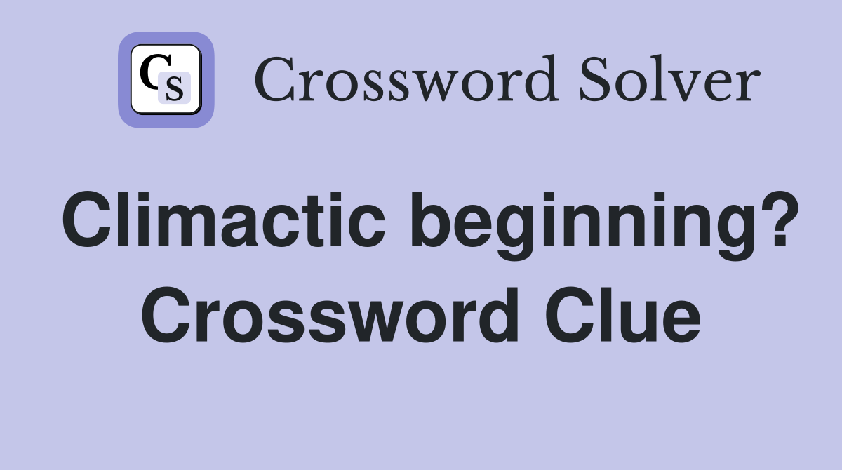 Climactic beginning? Crossword Clue