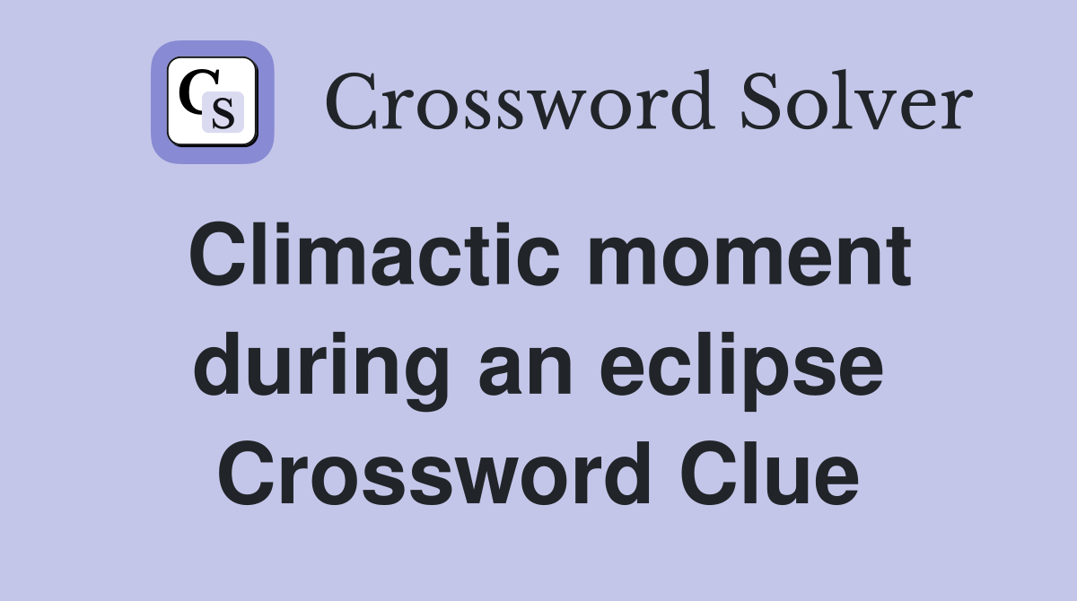 Climactic moment during an eclipse Crossword Clue