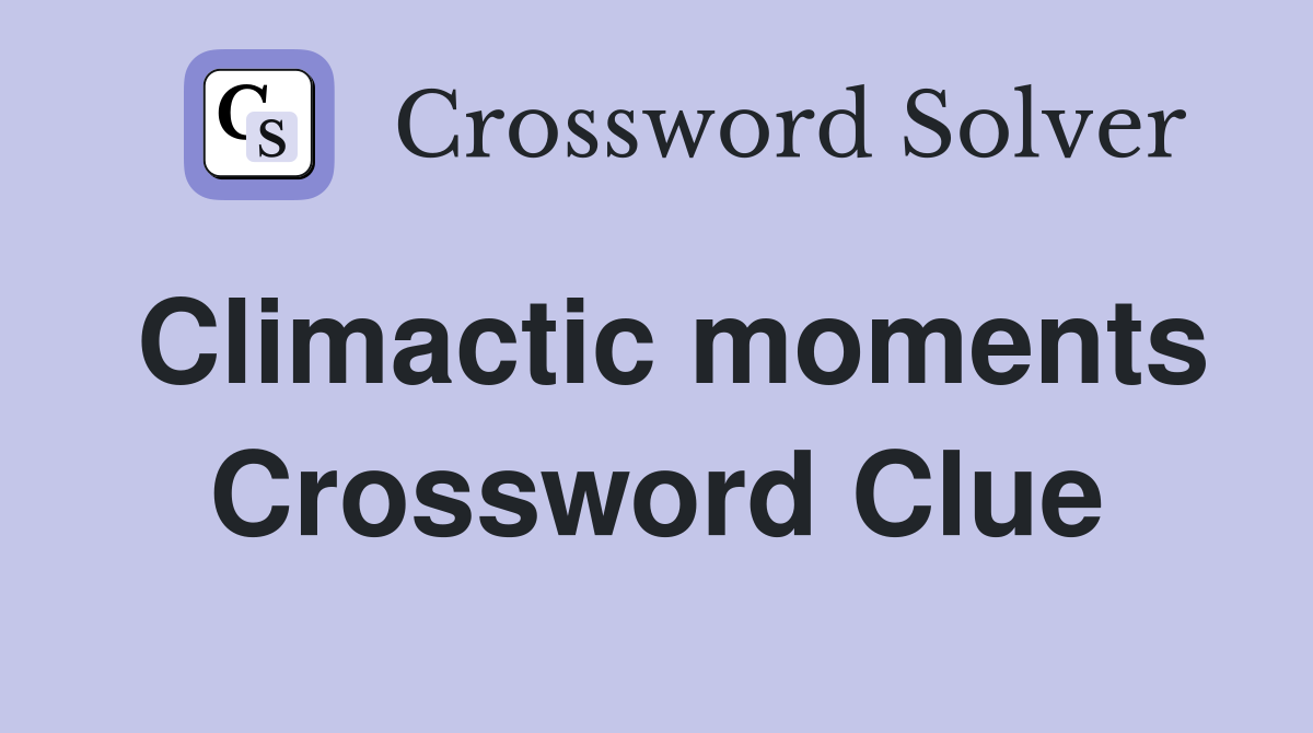 Climactic moments Crossword Clue