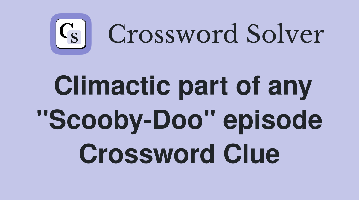 Climactic part of any "Scooby-Doo" episode Crossword Clue