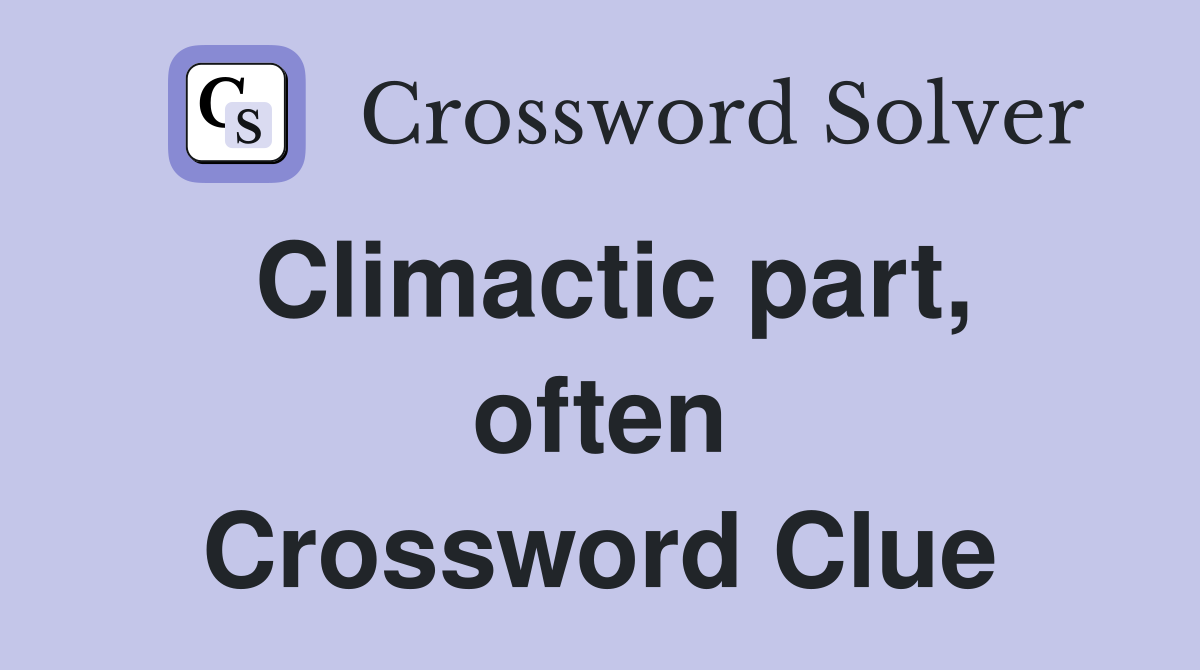 Climactic part, often Crossword Clue