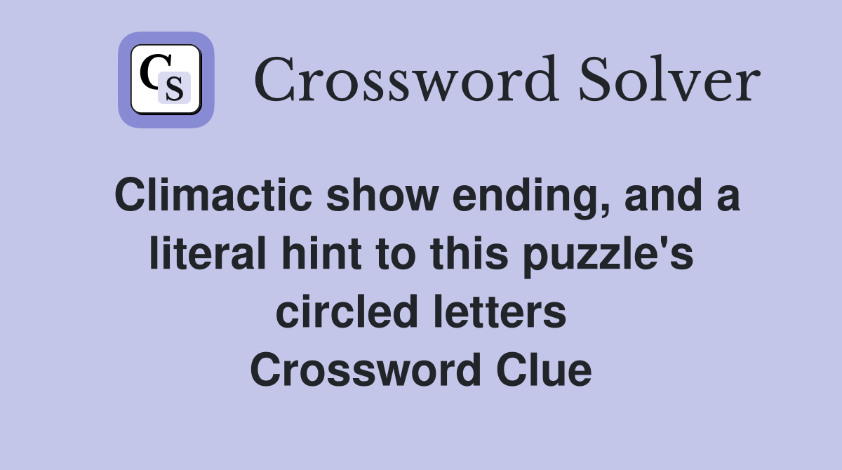Climactic show ending, and a literal hint to this puzzle's circled letters Crossword Clue
