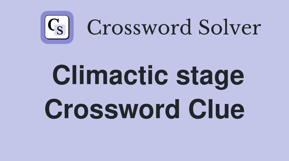 Climactic stage Crossword Clue