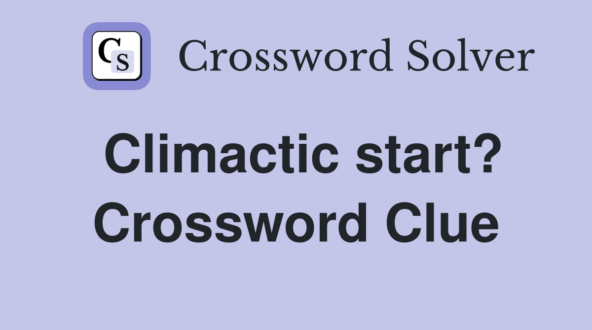 Climactic start? Crossword Clue