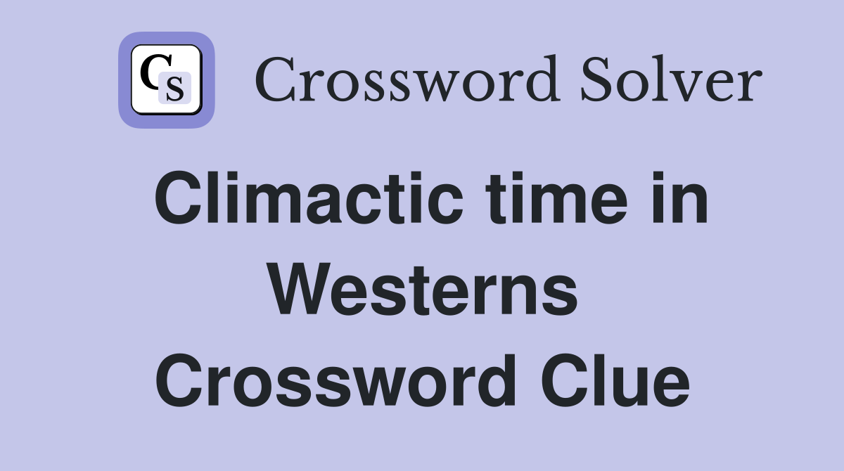 Climactic time in Westerns Crossword Clue