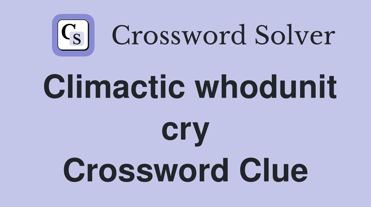 Climactic whodunit cry Crossword Clue