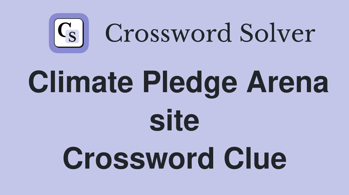 Climate Pledge Arena site Crossword Clue