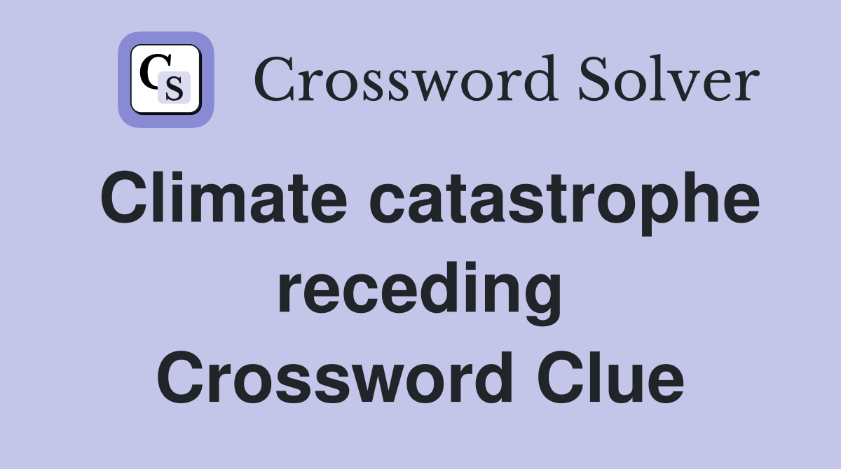 Climate catastrophe receding Crossword Clue