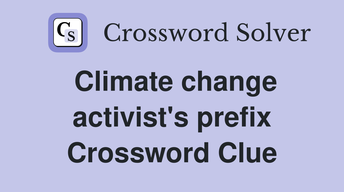 Climate change activist's prefix Crossword Clue
