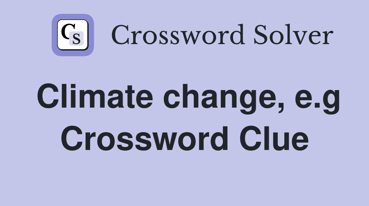 Climate change, e.g Crossword Clue
