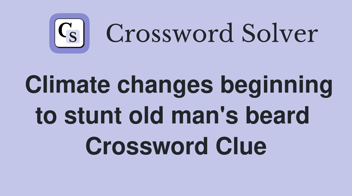 Climate changes beginning to stunt old man's beard  Crossword Clue
