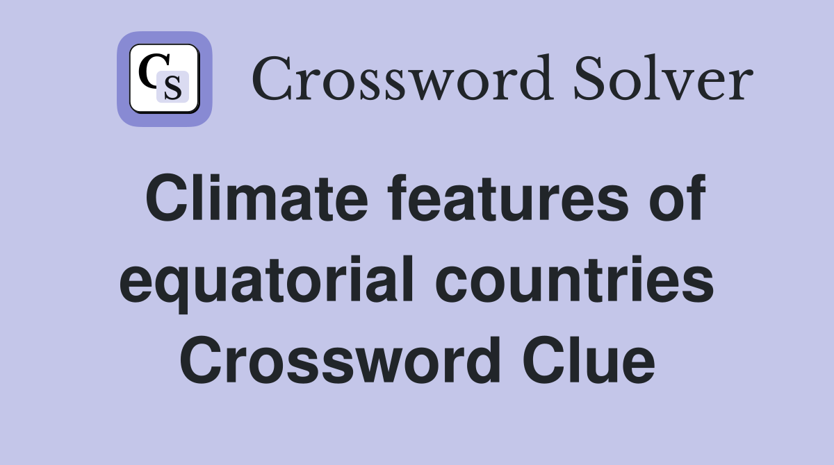 Climate features of equatorial countries Crossword Clue