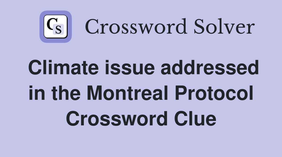 Climate issue addressed in the Montreal Protocol Crossword Clue