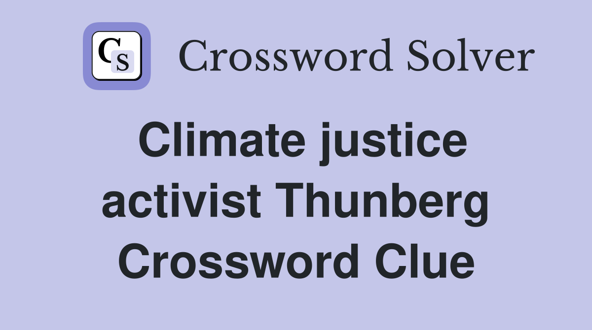 Climate justice activist Thunberg Crossword Clue