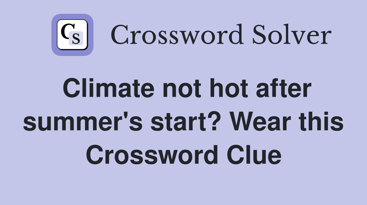 Climate not hot after summer's start? Wear this Crossword Clue