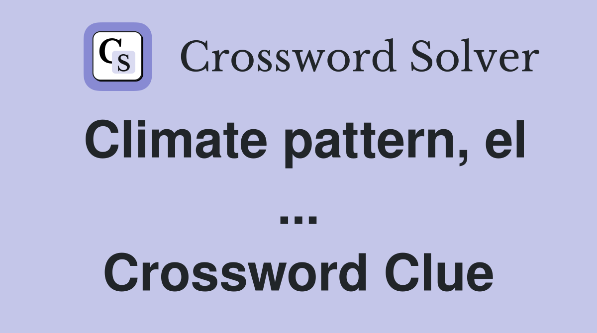 Climate pattern, el ... Crossword Clue