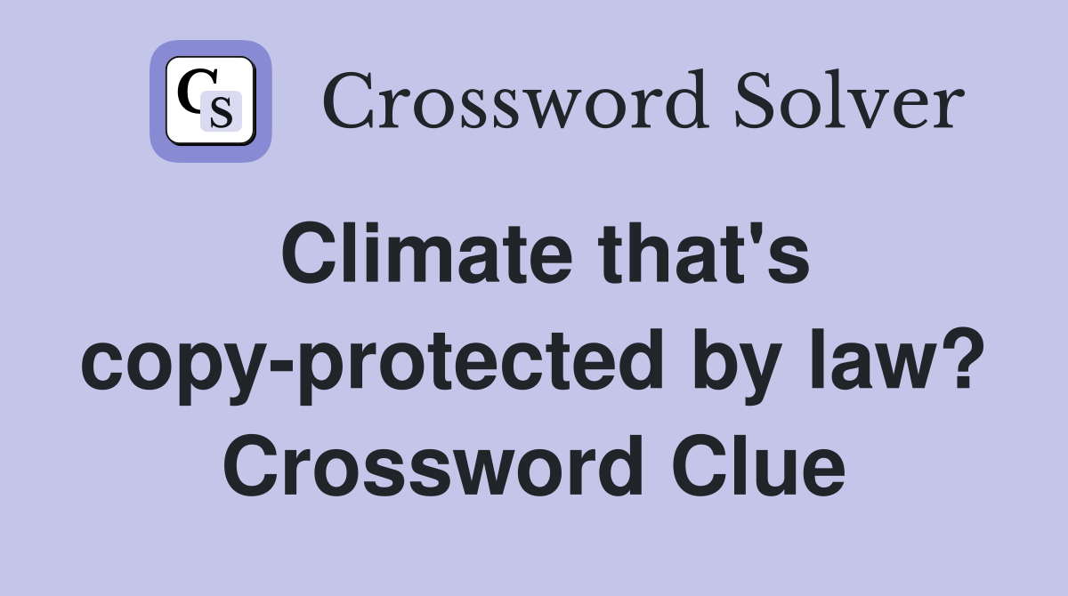 Climate that's copy-protected by law? Crossword Clue