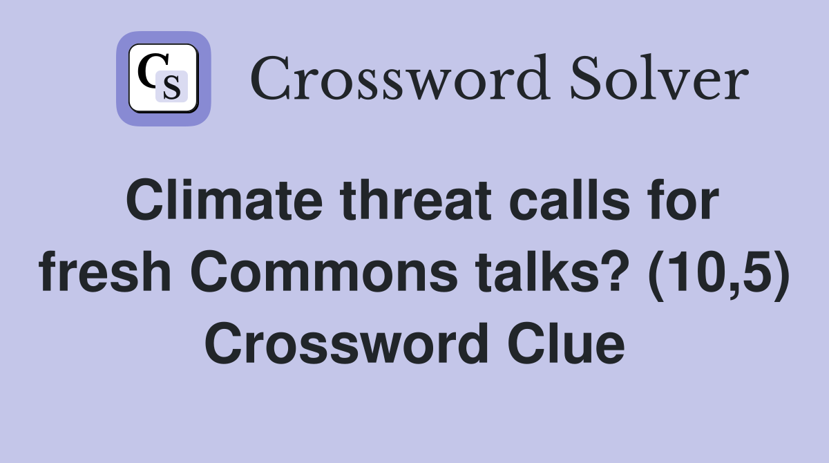 Climate threat calls for fresh Commons talks? (10,5) Crossword Clue