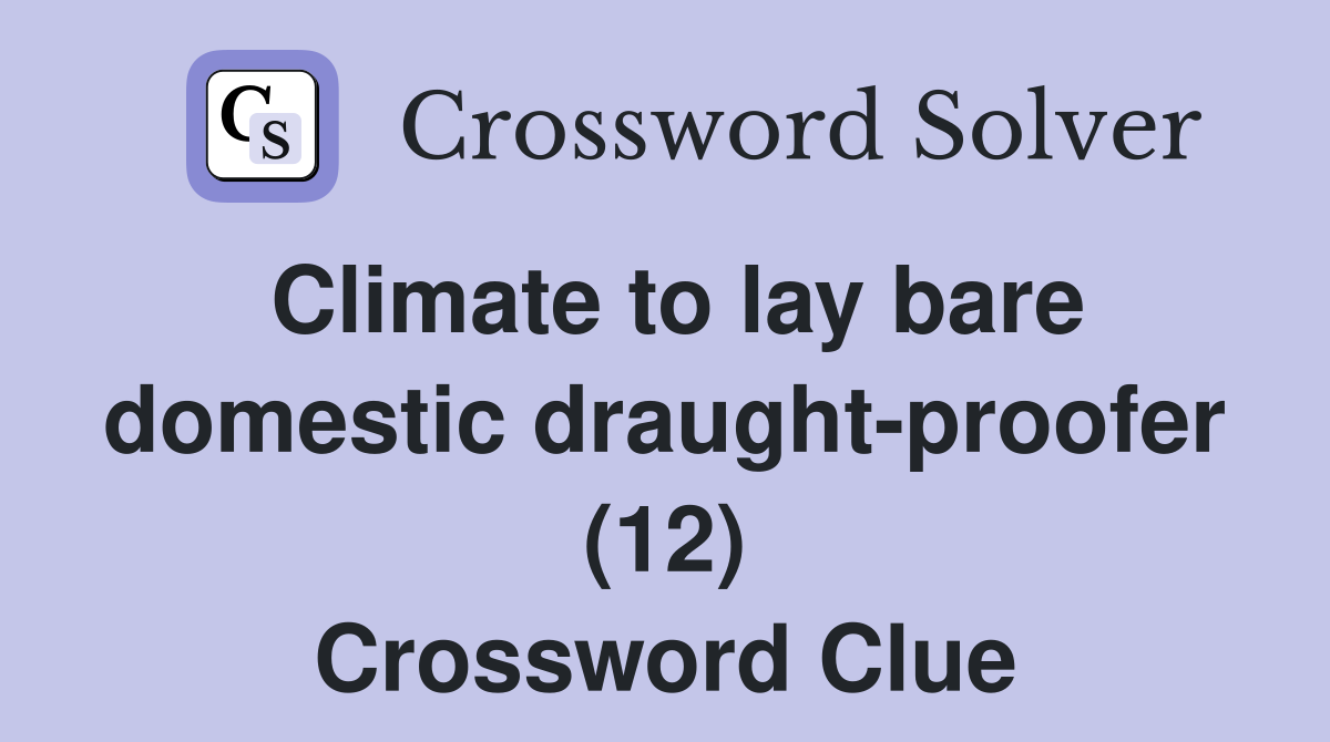 Climate to lay bare domestic draught-proofer (12) Crossword Clue