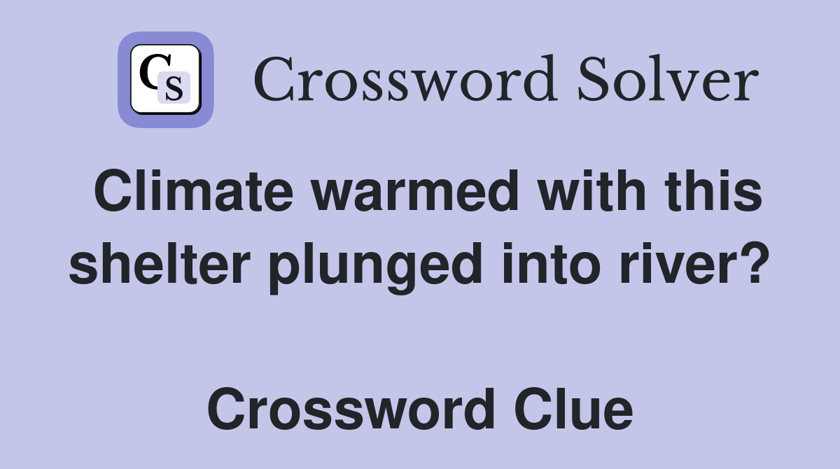 Climate warmed with this shelter plunged into river?  Crossword Clue