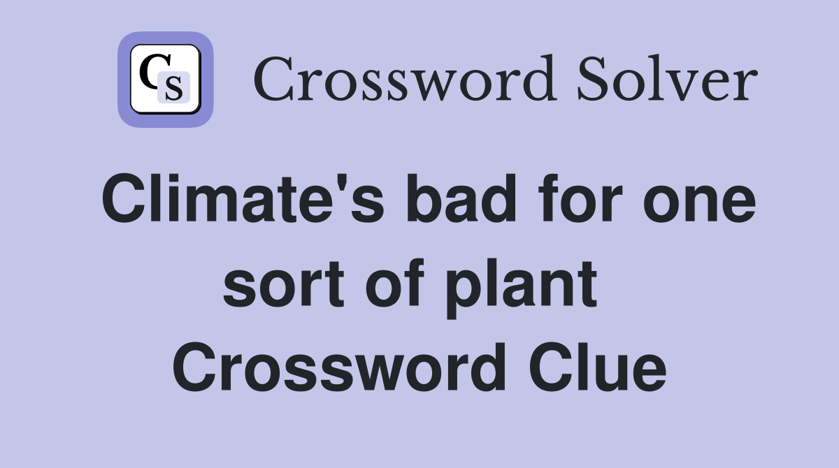 Climate's bad for one sort of plant  Crossword Clue
