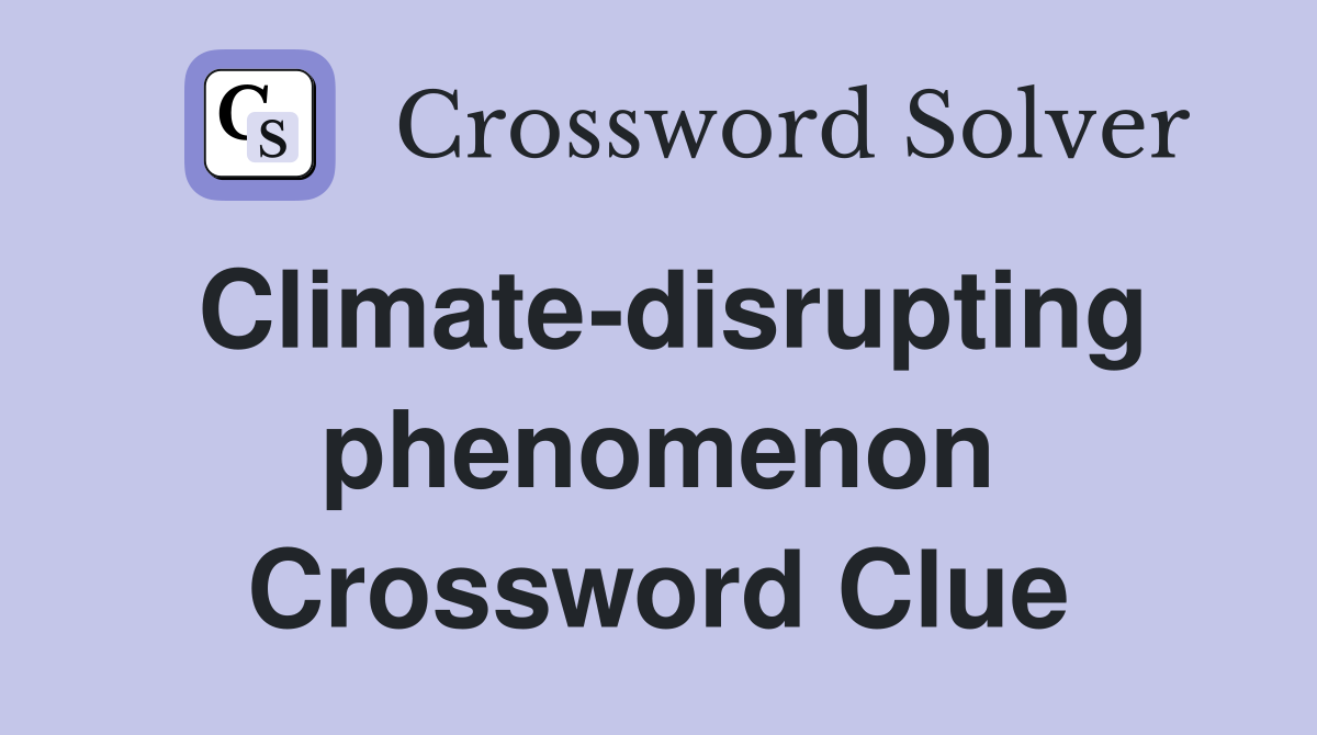 Climate-disrupting phenomenon Crossword Clue