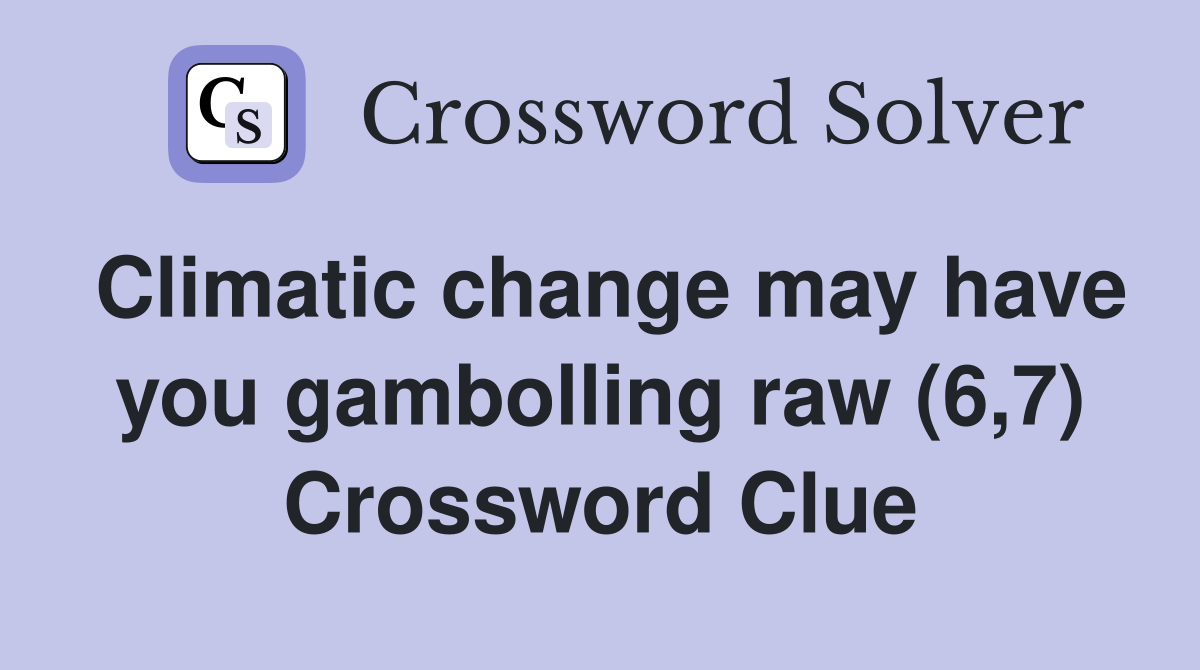 Climatic change may have you gambolling raw (6,7) Crossword Clue