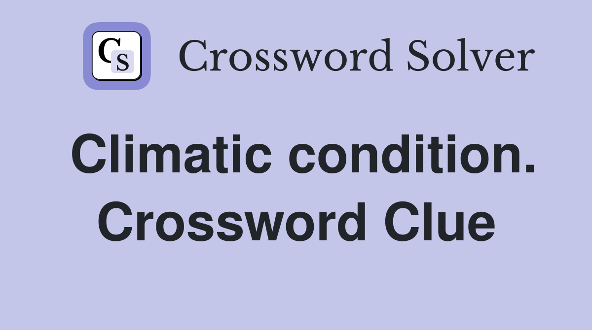 Climatic condition. Crossword Clue