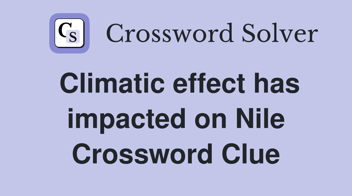 Climatic effect has impacted on Nile Crossword Clue