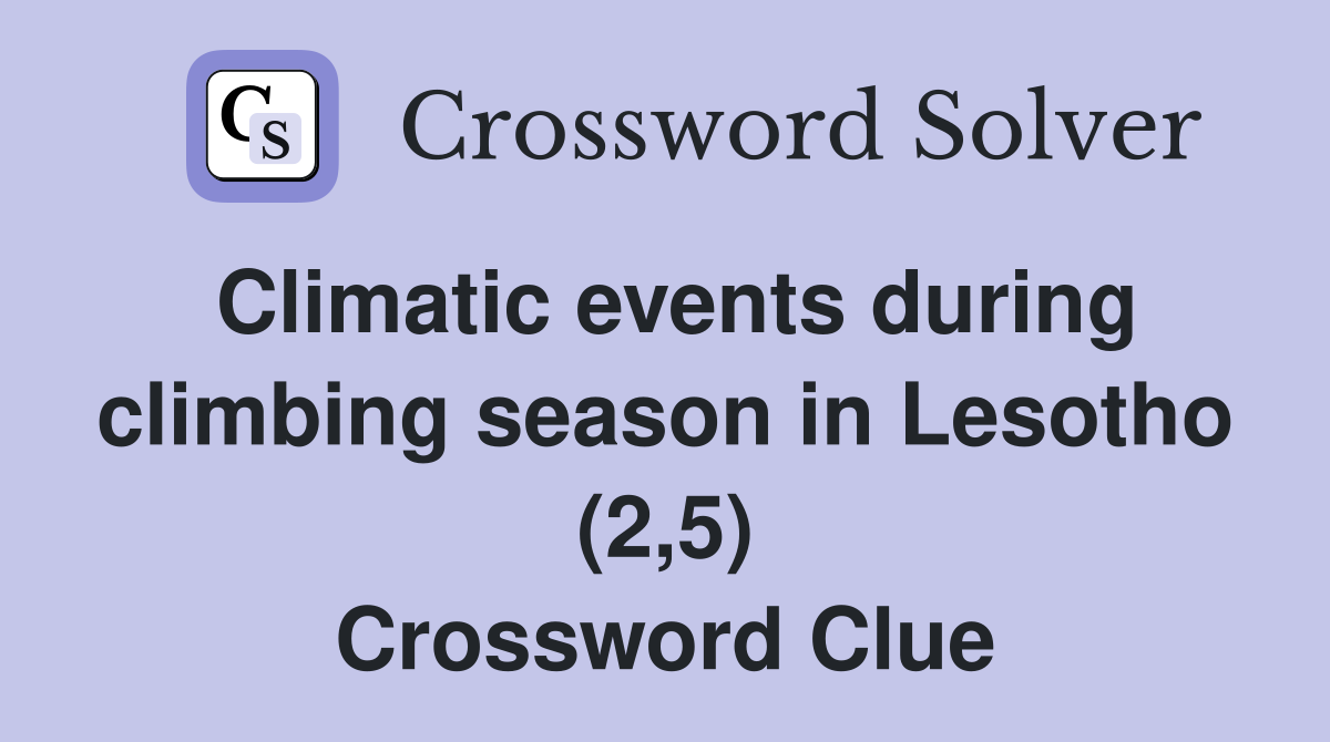 Climatic events during climbing season in Lesotho (2,5) Crossword Clue