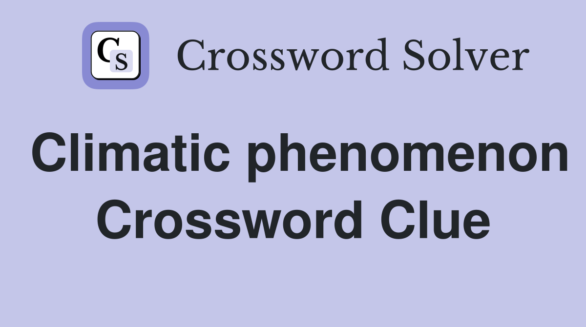 Climatic phenomenon Crossword Clue