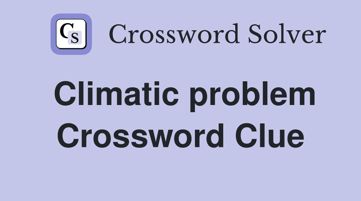 Climatic problem Crossword Clue