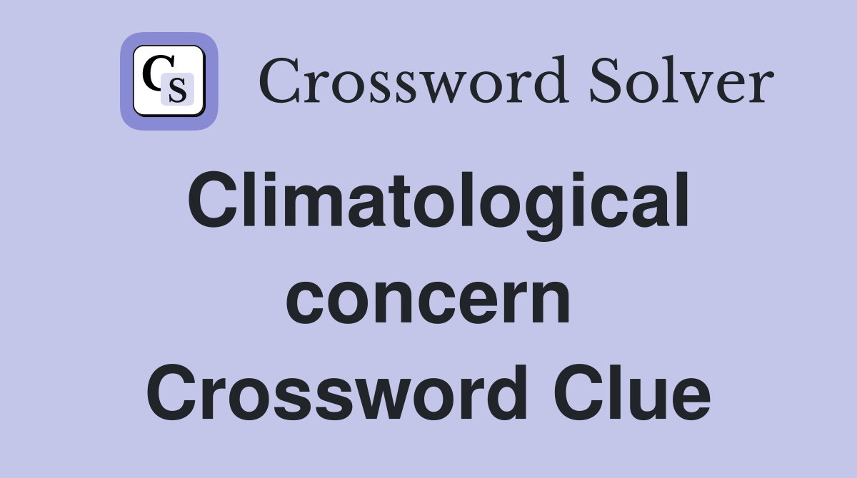 Climatological concern Crossword Clue