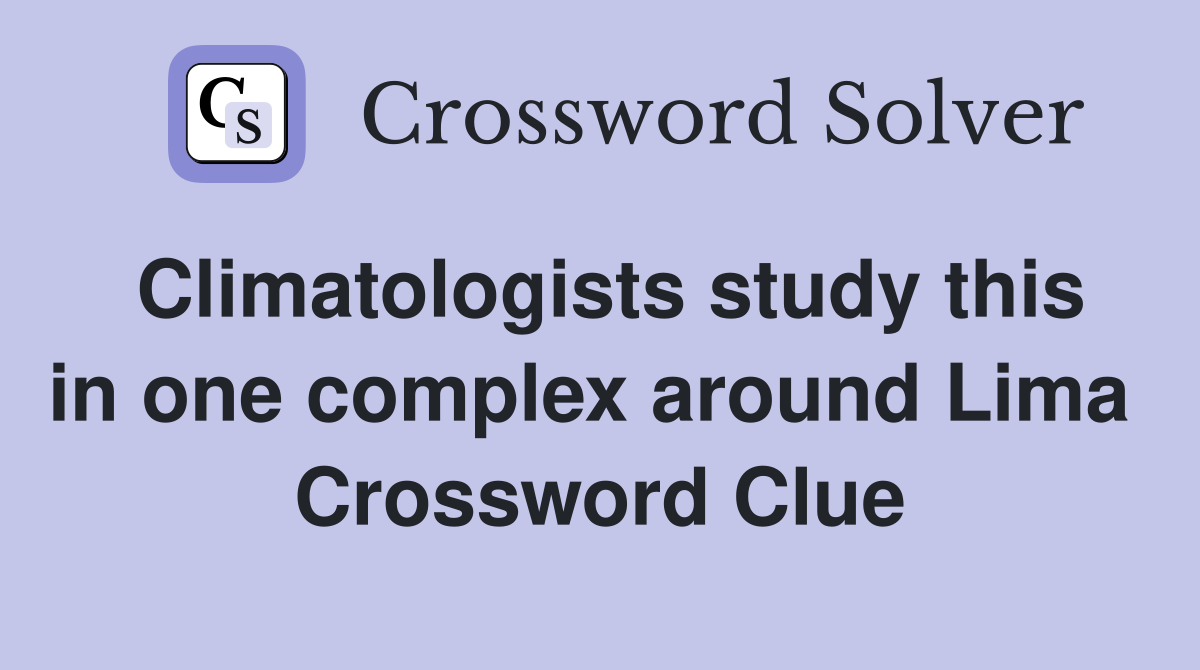 Climatologists study this in one complex around Lima  Crossword Clue