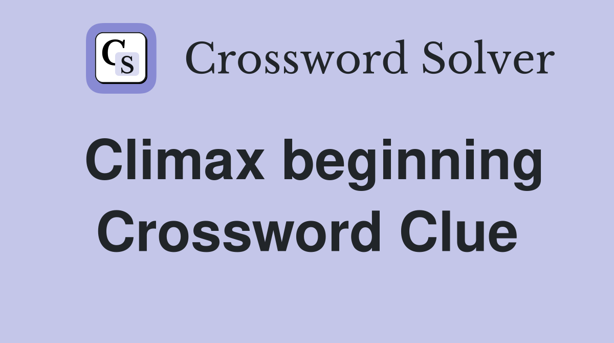 Climax beginning Crossword Clue