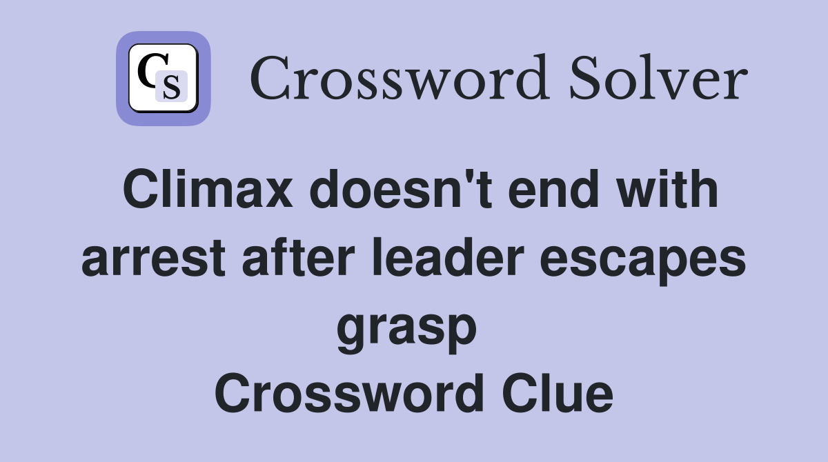 Climax doesn't end with arrest after leader escapes grasp  Crossword Clue