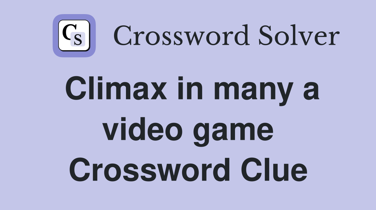 Climax in many a video game Crossword Clue