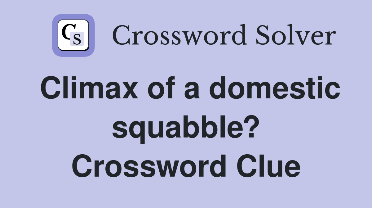 Climax of a domestic squabble? Crossword Clue