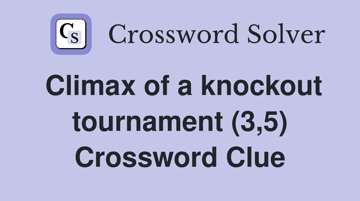 Climax of a knockout tournament (3,5) Crossword Clue