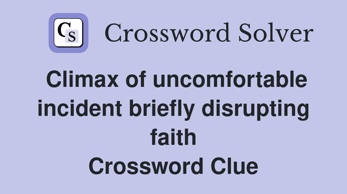 Climax of uncomfortable incident briefly disrupting faith Crossword Clue