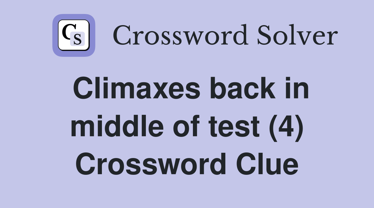 Climaxes back in middle of test (4) Crossword Clue