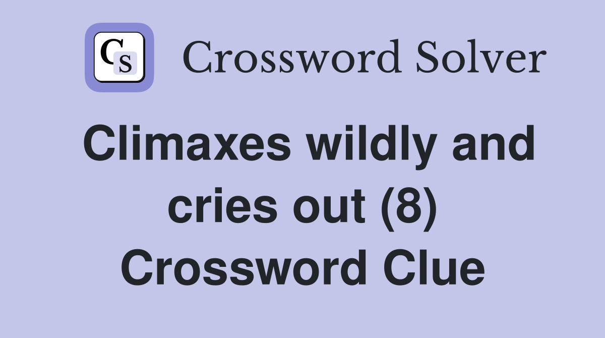 Climaxes wildly and cries out (8) Crossword Clue