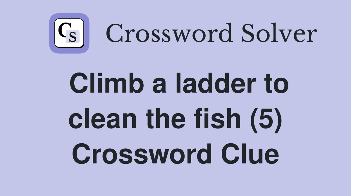 Climb a ladder to clean the fish (5) Crossword Clue