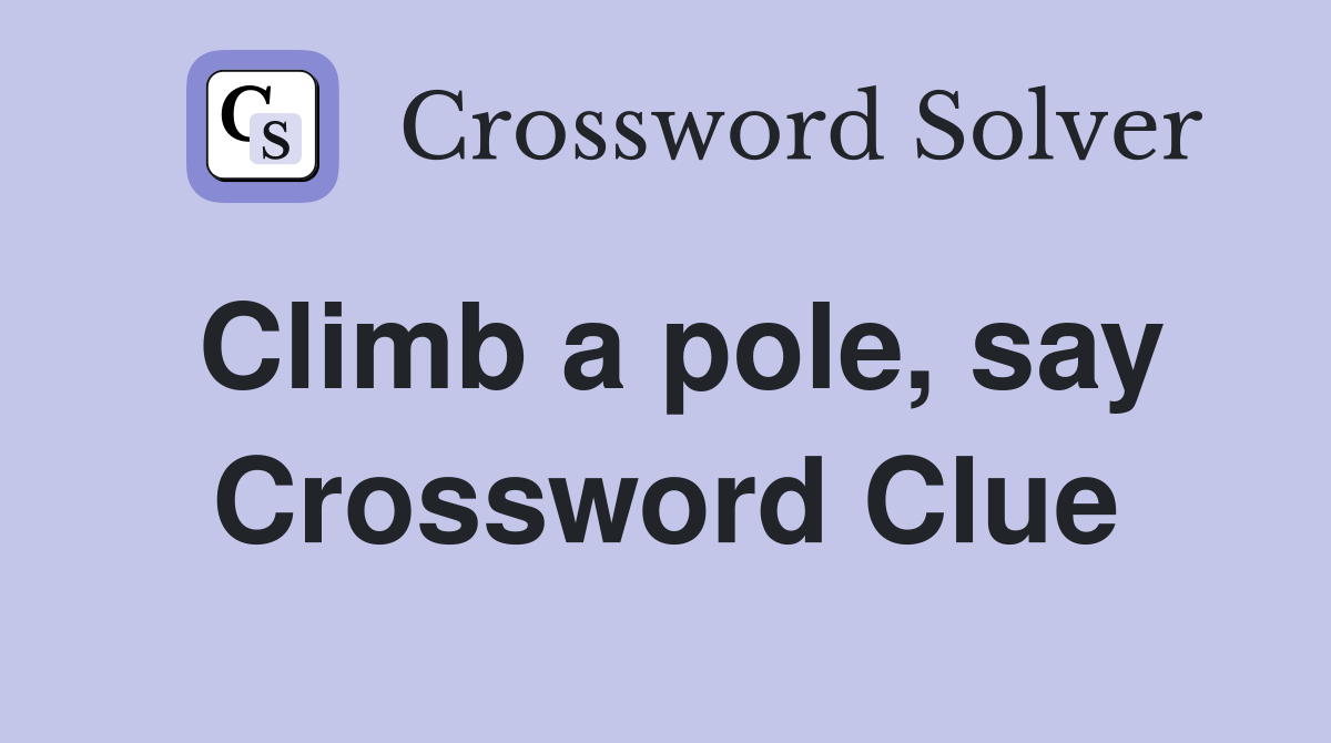 Climb a pole, say Crossword Clue