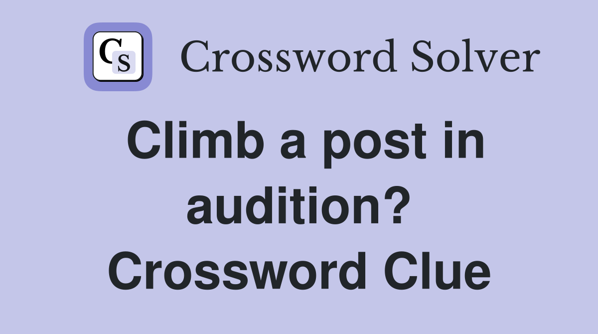 Climb a post in audition? Crossword Clue