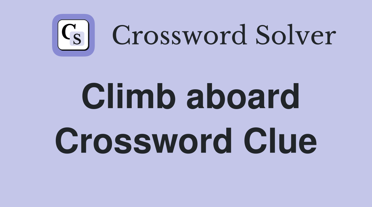 Climb aboard Crossword Clue