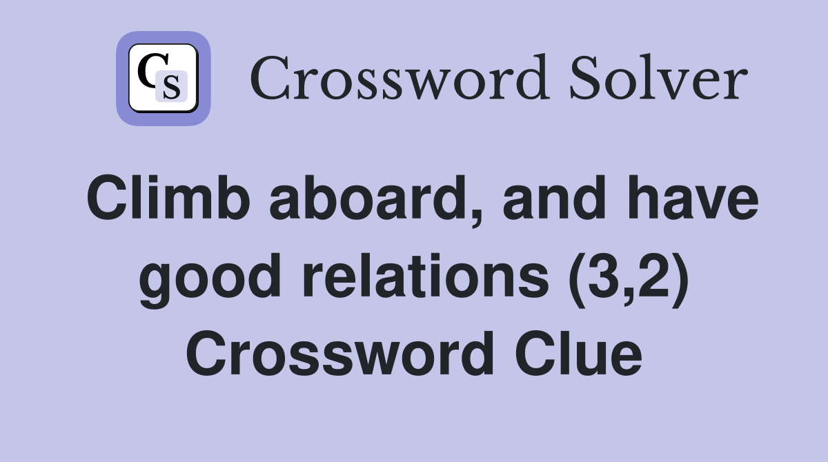 Climb aboard, and have good relations (3,2) Crossword Clue
