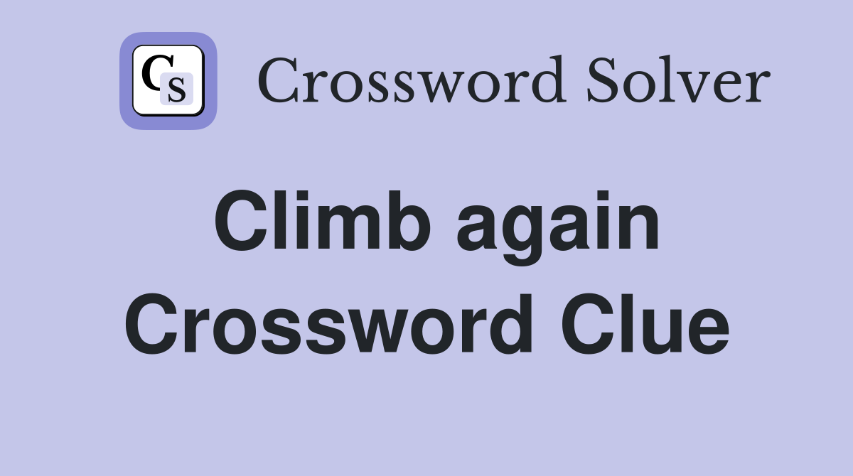 Climb again Crossword Clue