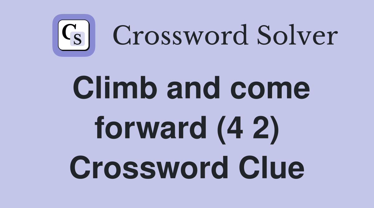 Climb and come forward (4 2) Crossword Clue